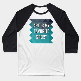 Art is My Favorite Sport Baseball T-Shirt